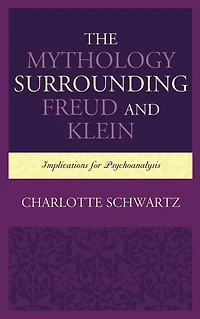 The Mythology Surrounding Freud and Klein: Implications for Psychoanalysis