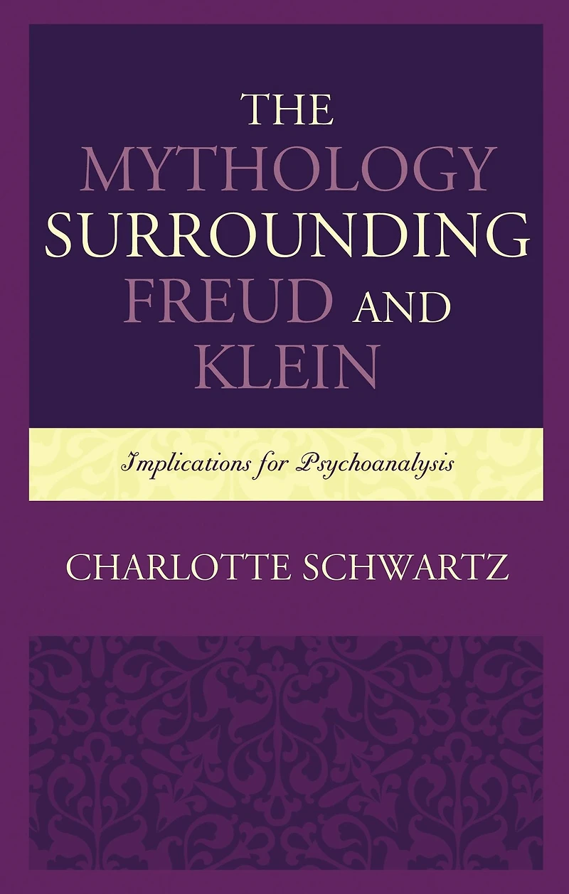 The Mythology Surrounding Freud and Klein: Implications for Psychoanalysis