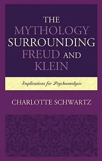 The Mythology Surrounding Freud and Klein: Implications for Psychoanalysis
