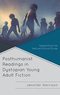 Posthumanist Readings in Dystopian Young Adult Fiction: Negotiating the Nature/Culture Divide