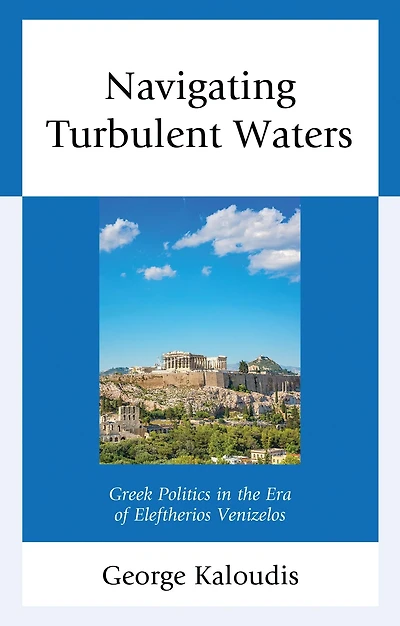 Navigating Turbulent Waters: Greek Politics the Era of Eleftherios Venizelos