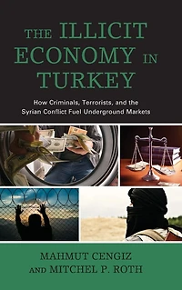 the Illicit Economy Turkey: How Criminals, Terrorists, and Syrian Conflict Fuel Underground Markets