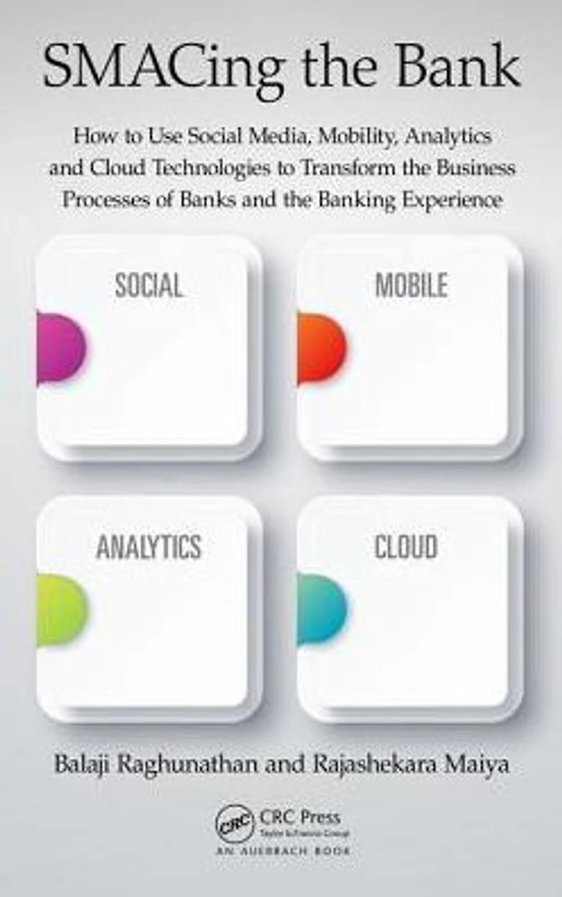 SMACing the Bank: How to Use Social Media, Mobility, Analytics and Cloud Technologies Transform Business Processes of Banks Banking Experience