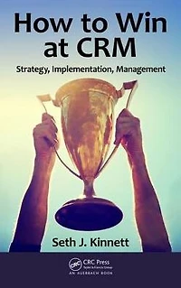 How to Win at CRM: Strategy, Implementation, Management