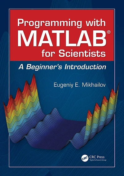 Programming with MATLAB for Scientists: A Beginner's Introduction