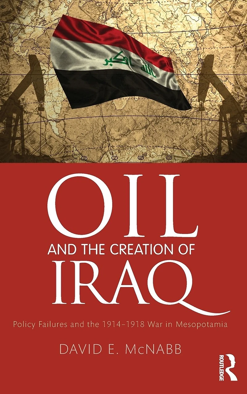 Oil and the Creation of Iraq: Policy Failures 1914-1918 War Mesopotamia