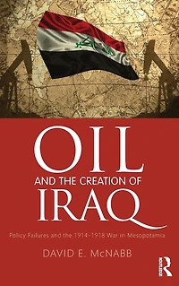 Oil and the Creation of Iraq: Policy Failures 1914-1918 War Mesopotamia