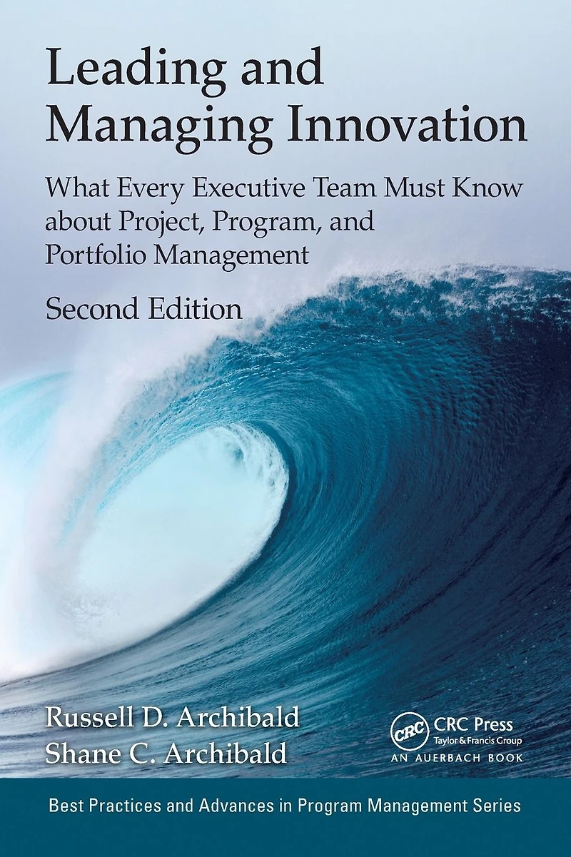 Leading and Managing Innovation: What Every Executive Team Must Know about Project, Program, Portfolio Management, Second Edition