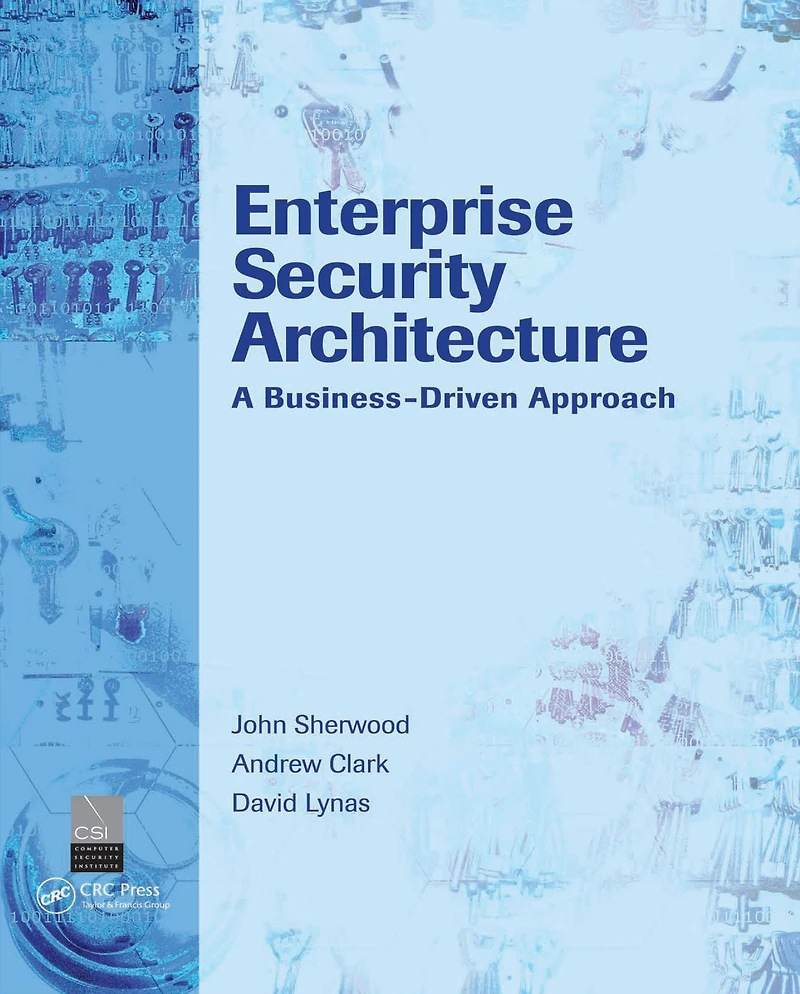 Enterprise Security Architecture: A Business-Driven Approach