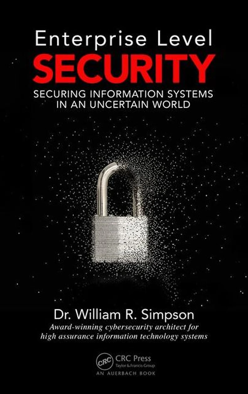 Enterprise Level Security: Securing Information Systems an Uncertain World