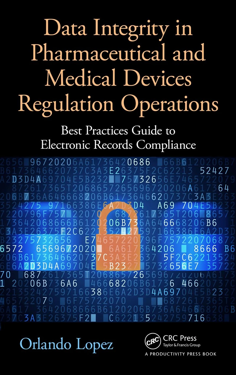 Data Integrity Pharmaceutical and Medical Devices Regulation Operations: Best Practices Guide to Electronic Records Compliance