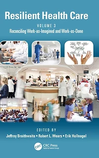 Resilient Health Care, Volume 3: Reconciling Work-as-Imagined and Work-as-Done