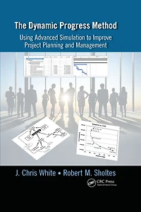 The Dynamic Progress Method: Using Advanced Simulation to Improve Project Planning and Management