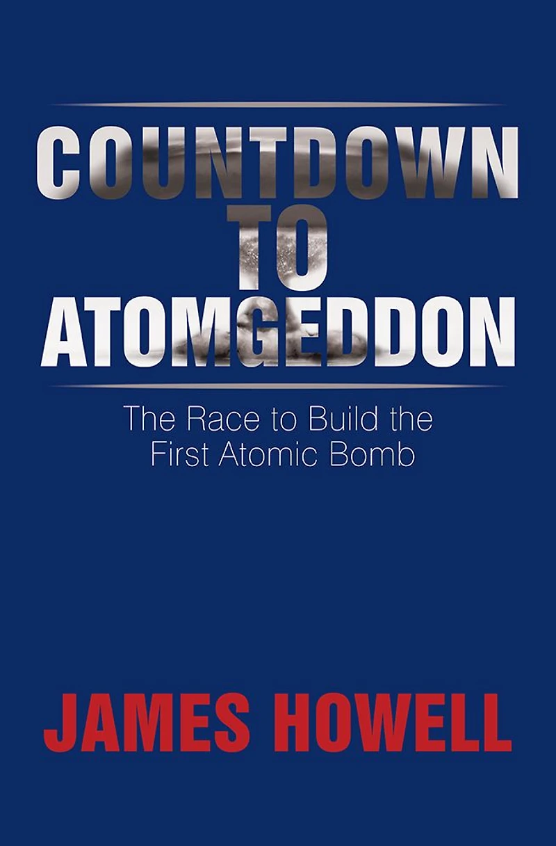 Countdown to Atomgeddon: the Race Build First Atomic Bomb