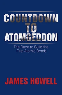 Countdown to Atomgeddon: the Race Build First Atomic Bomb