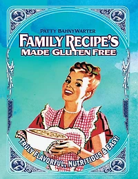 Family Recipes Made Gluten Free: Flavorful, Nutritious & Easy...