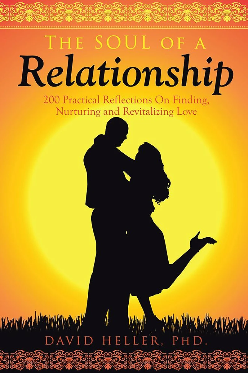 The Soul of a Relationship: 200 Practical Reflections On Finding, Nurturing and Revitalizing Love