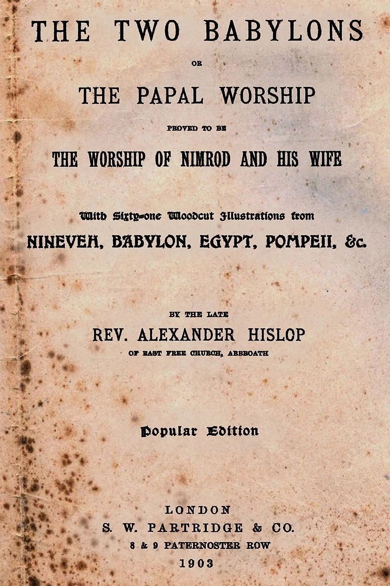 The Two Babylons: Or Papal Worship Proved To Be Of Nimrod And His Wife