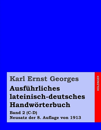 Ausführliches lateinisch-deutsches Handwörterbuch: Band 2 (C-D) Neusatz der 8. Auflage von 1913
