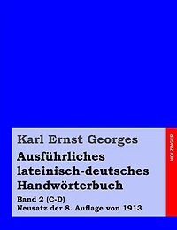 Ausführliches lateinisch-deutsches Handwörterbuch: Band 2 (C-D) Neusatz der 8. Auflage von 1913