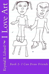 I Love Art: Book 2- I Can Draw Friends