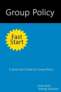 Group Policy Fast Start: A Quick Start Guide for