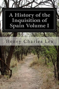 A History of the Inquisition of Spain Volume I