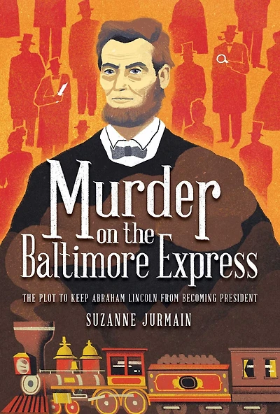 Murder on The Baltimore Express: Plot to Keep Abraham Lincoln from Becoming President