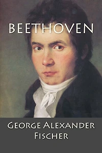Beethoven: a Character Study, Together with Wagner's Indebtedness to Beethoven