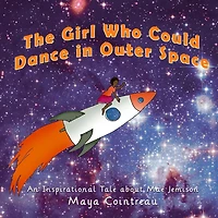 The Girl Who Could Dance Outer Space: An Inspirational Tale About Mae Jemison