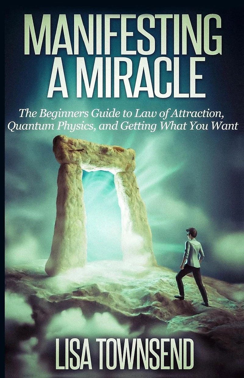 Manifesting a Miracle: The Beginners Guide to Law of Attraction, Quantum Physics, and Getting What You Want (Manifesting & Attraction Made Simple)