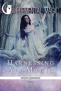 Harnessing Air Magic (A Witch's Guide to Elemental Magic)