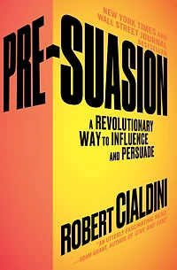 Pre-Suasion: A Revolutionary Way to Influence and Persuade