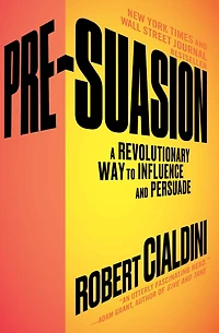 Pre-Suasion: A Revolutionary Way to Influence and Persuade