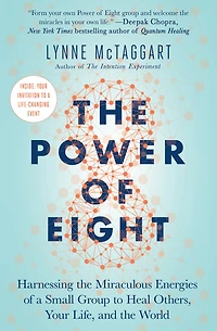the Power of Eight: Harnessing Miraculous Energies a Small Group to Heal Others, Your Life, and World