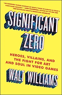 Significant Zero: Heroes, Villains, and the Fight for Art Soul Video Games