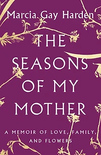The Seasons of My Mother: A Memoir Love, Family, and Flowers