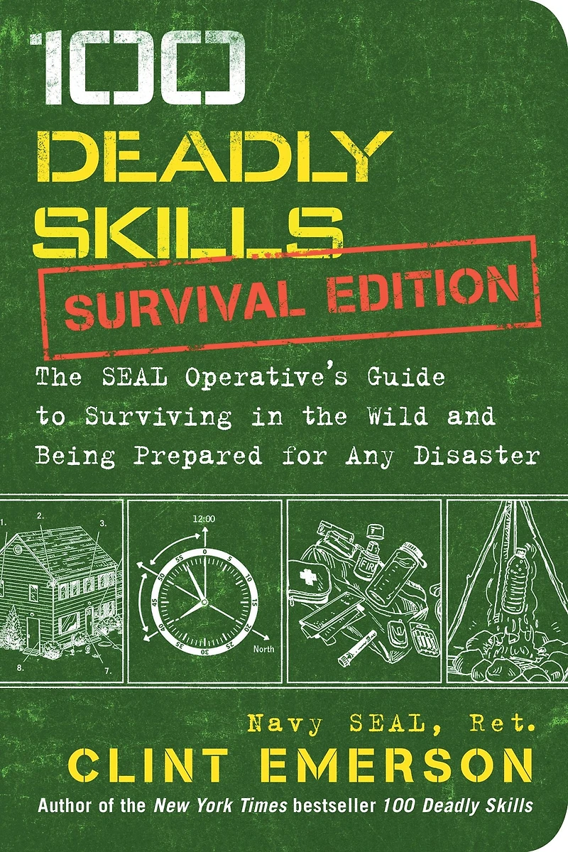 100 Deadly Skills: Survival Edition: the SEAL Operative's Guide to Surviving Wild and Being Prepared for Any Disaster
