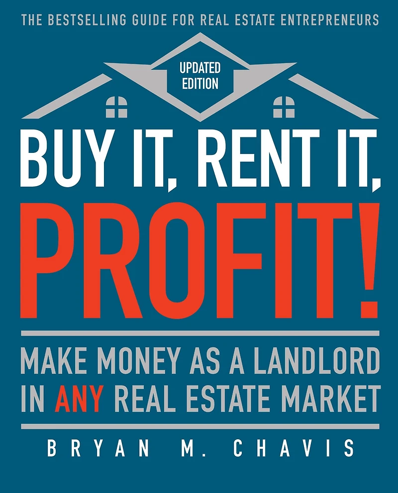 Buy It, Rent Profit!: Make Money as a Landlord ANY Real Estate Market
