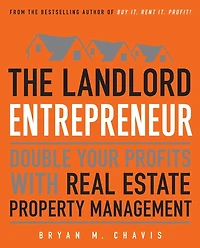 The Landlord Entrepreneur: Double Your Profits with Real Estate Property Management
