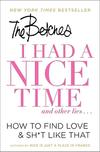 I Had a Nice Time And Other Lies...: How to find love & sh*t like that