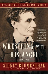Wrestling With His Angel: The Political Life of Abraham Lincoln Vol. II, 1849-1856