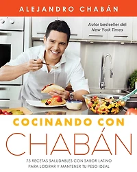 Cocinando con Chabán: 75 recetas saludables sabor latino para lograr y mantener tu peso ideal