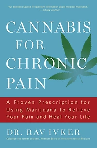 Cannabis for Chronic Pain: A Proven Prescription Using Marijuana to Relieve Your Pain and Heal Life