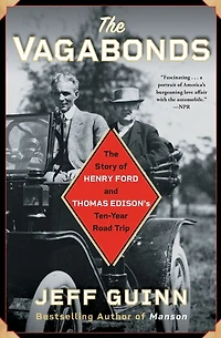 The Vagabonds: Story of Henry Ford and Thomas Edison's Ten-Year Road Trip