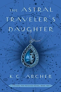The Astral Traveler's Daughter: A School for Psychics Novel, Book Two