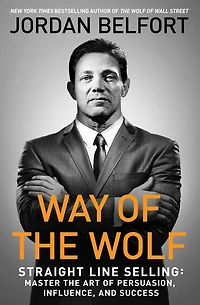 the Way of Wolf: Straight Line Selling: Master Art Persuasion, Influence, and Success