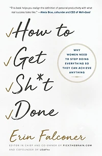 How to Get Sh*t Done: Why Women Need Stop Doing Everything so They Can Achieve Anything