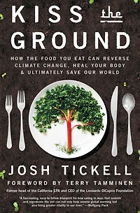Kiss the Ground: How Food You Eat Can Reverse Climate Change, Heal Your Body & Ultimately Save Our World