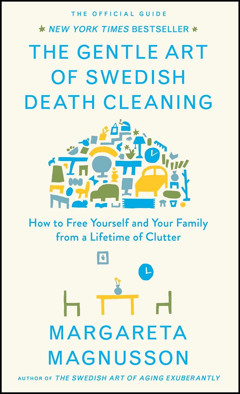 The Gentle Art of Swedish Death Cleaning: How to Free Yourself and Your Family from a Lifetime Clutter